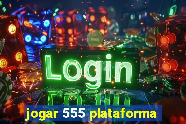 jogar 555 plataforma